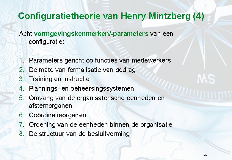 Configuratietheorie van Henry Mintzberg (4) Acht vormgevingskenmerken/-parameters van een configuratie: 1. 2. 3. 4.