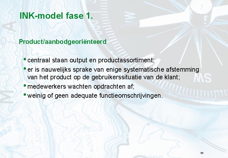 INK-model fase 1. Product/aanbodgeoriënteerd • centraal staan output en productassortiment; • er is nauwelijks