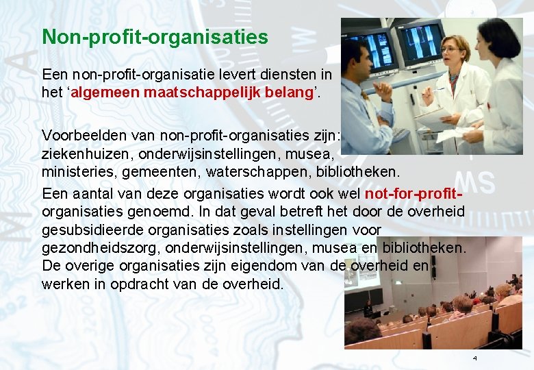 Non-profit-organisaties Een non-profit-organisatie levert diensten in het ‘algemeen maatschappelijk belang’. Voorbeelden van non-profit-organisaties zijn: