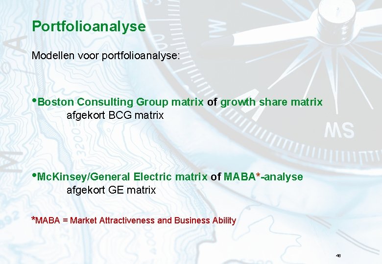 Portfolioanalyse Modellen voor portfolioanalyse: • Boston Consulting Group matrix of growth share matrix afgekort