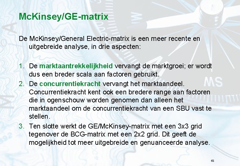 Mc. Kinsey/GE-matrix De Mc. Kinsey/General Electric-matrix is een meer recente en uitgebreide analyse, in