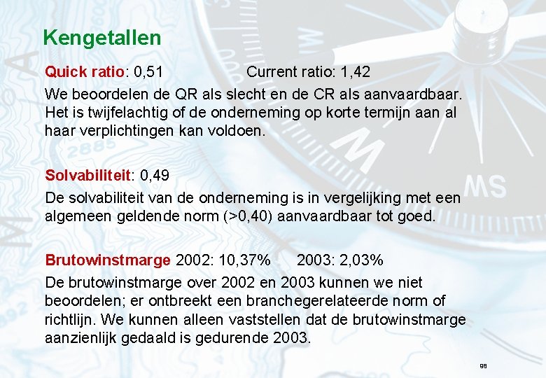 Kengetallen Quick ratio: 0, 51 Current ratio: 1, 42 We beoordelen de QR als