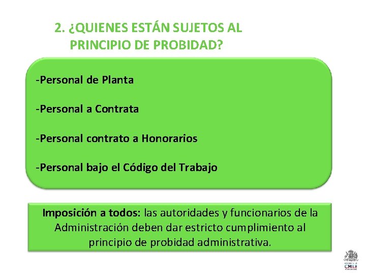 2. ¿QUIENES ESTÁN SUJETOS AL PRINCIPIO DE PROBIDAD? -Personal de Planta -Personal a Contrata
