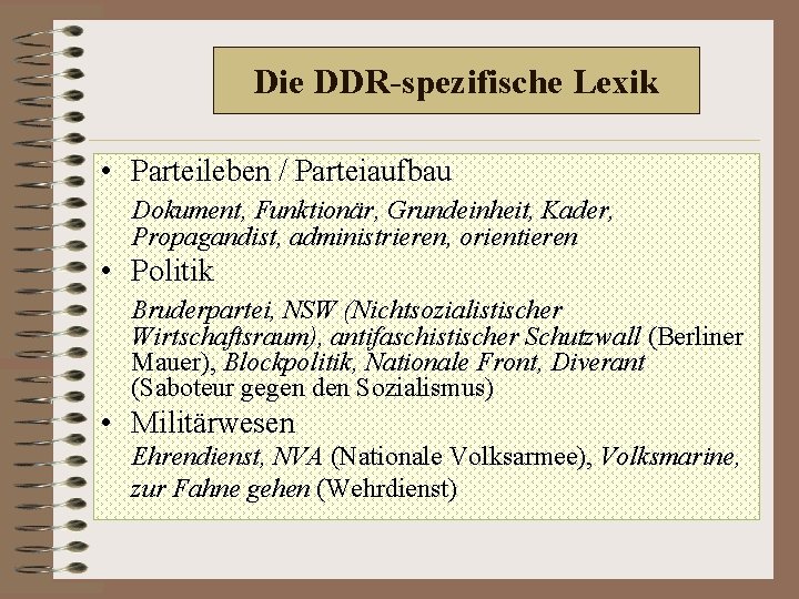 Die DDR-spezifische Lexik • Parteileben / Parteiaufbau Dokument, Funktionär, Grundeinheit, Kader, Propagandist, administrieren, orientieren