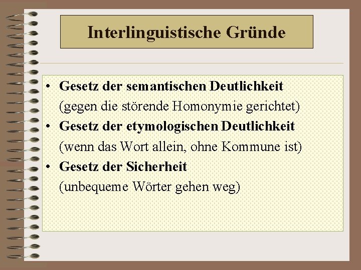 Interlinguistische Gründe • Gesetz der semantischen Deutlichkeit (gegen die störende Homonymie gerichtet) • Gesetz