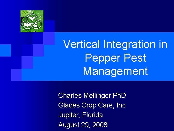 Vertical Integration in Pepper Pest Management Charles Mellinger Ph. D Glades Crop Care, Inc