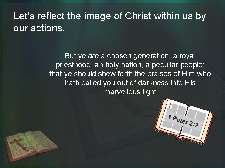 Let’s reflect the image of Christ within us by our actions. But ye are