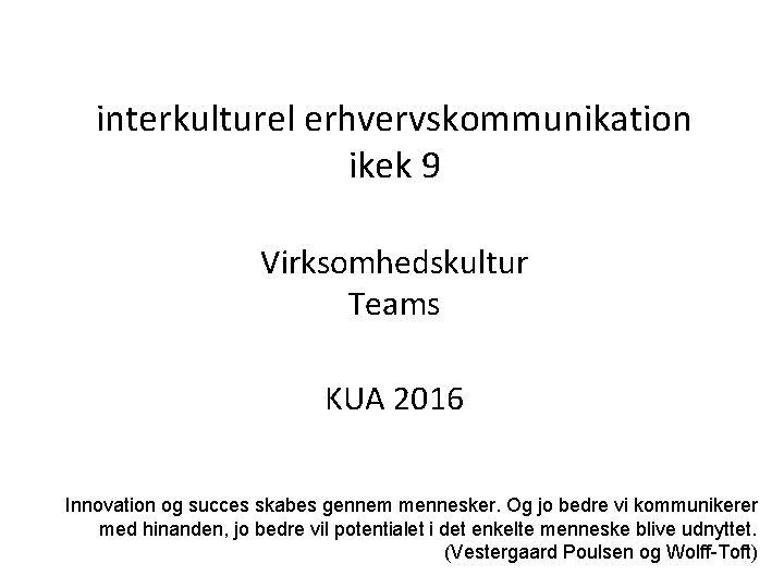 interkulturel erhvervskommunikation ikek 9 Virksomhedskultur Teams KUA 2016 Innovation og succes skabes gennem mennesker.