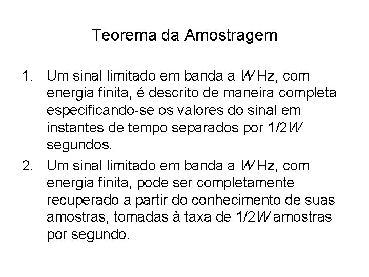 Teorema da Amostragem 1. Um sinal limitado em banda a W Hz, com energia