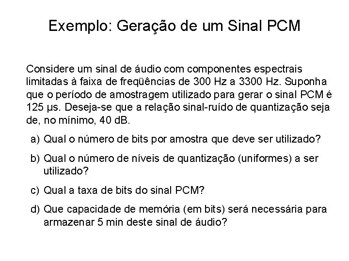 Exemplo: Geração de um Sinal PCM Considere um sinal de áudio componentes espectrais limitadas Exemplo: Geração de um Sinal PCM Considere um sinal de áudio componentes espectrais limitadas