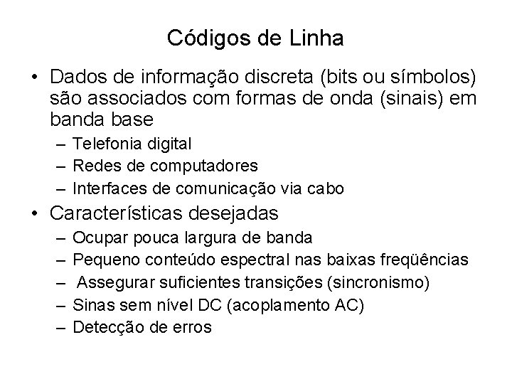 Códigos de Linha • Dados de informação discreta (bits ou símbolos) são associados com Códigos de Linha • Dados de informação discreta (bits ou símbolos) são associados com