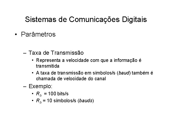 Sistemas de Comunicações Digitais • Parâmetros – Taxa de Transmissão • Representa a velocidade Sistemas de Comunicações Digitais • Parâmetros – Taxa de Transmissão • Representa a velocidade