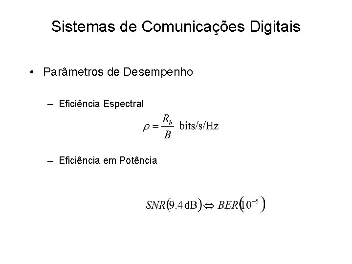 Sistemas de Comunicações Digitais • Parâmetros de Desempenho – Eficiência Espectral – Eficiência em