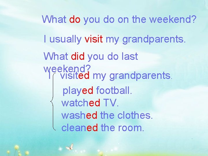 What do you do on the weekend? I usually visit my grandparents. What did