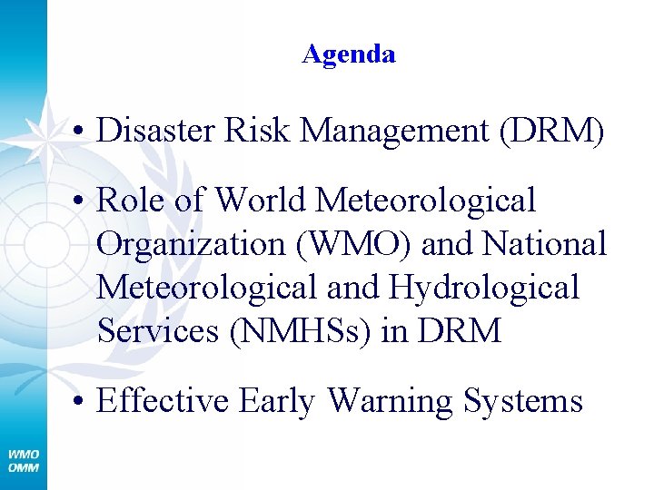 Agenda • Disaster Risk Management (DRM) • Role of World Meteorological Organization (WMO) and