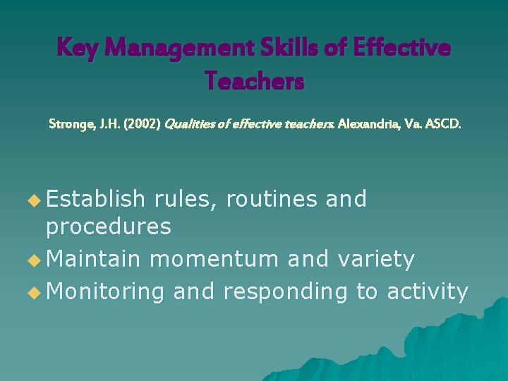 Key Management Skills of Effective Teachers Stronge, J. H. (2002) Qualities of effective teachers.