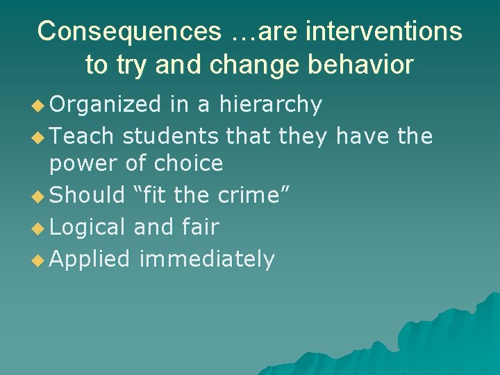 Consequences …are interventions to try and change behavior u Organized in a hierarchy u