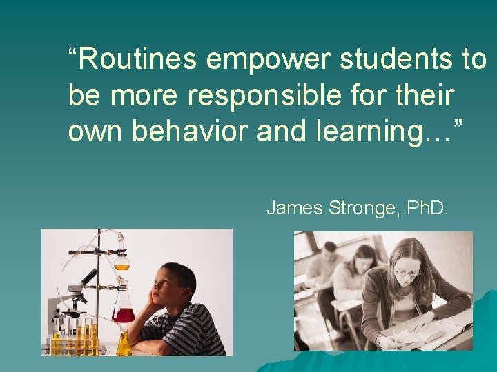 “Routines empower students to be more responsible for their own behavior and learning…” James