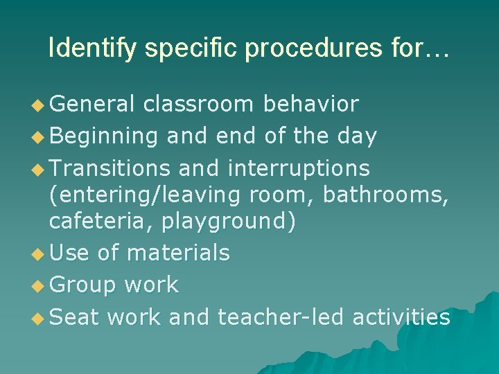 Identify specific procedures for… u General classroom behavior u Beginning and end of the