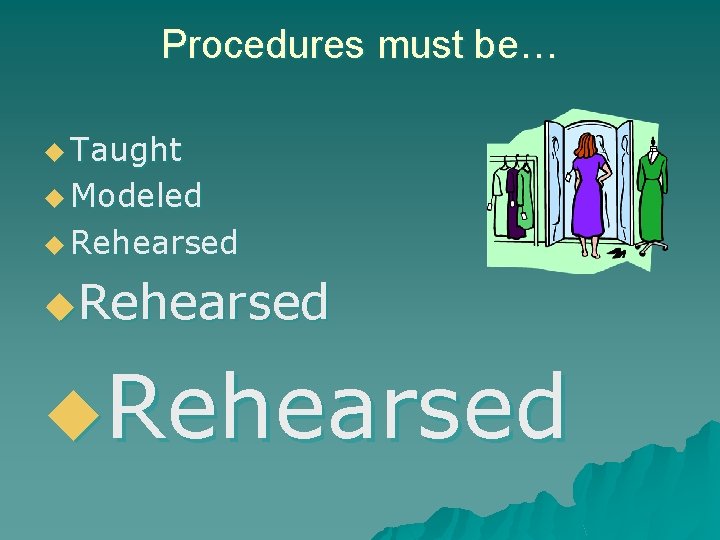 Procedures must be… u Taught u Modeled u Rehearsed u. Rehearsed 