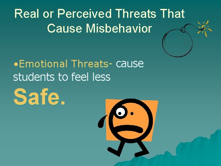 Real or Perceived Threats That Cause Misbehavior • Emotional Threats- cause students to feel
