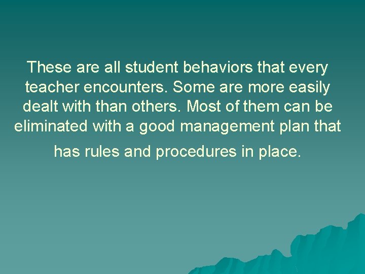 These are all student behaviors that every teacher encounters. Some are more easily dealt