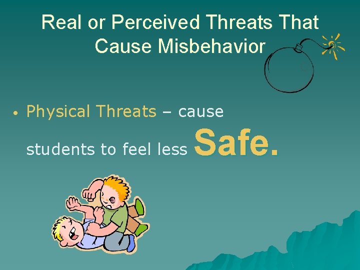 Real or Perceived Threats That Cause Misbehavior • Physical Threats – cause students to