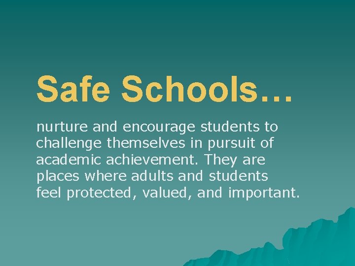 Safe Schools… nurture and encourage students to challenge themselves in pursuit of academic achievement.