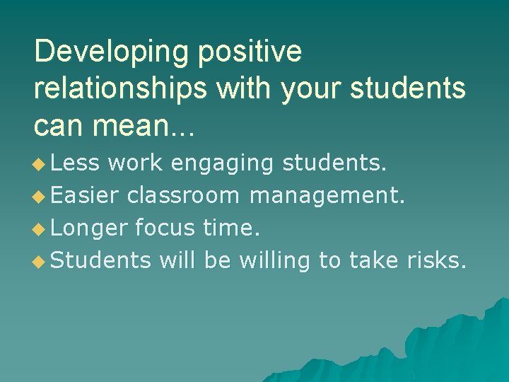 Developing positive relationships with your students can mean. . . u Less work engaging