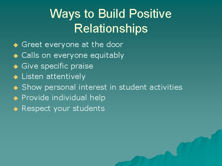 Ways to Build Positive Relationships u u u u Greet everyone at the door