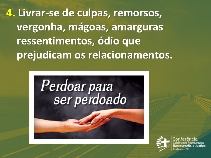 4. Livrar-se de culpas, remorsos, vergonha, mágoas, amarguras ressentimentos, ódio que prejudicam os relacionamentos.