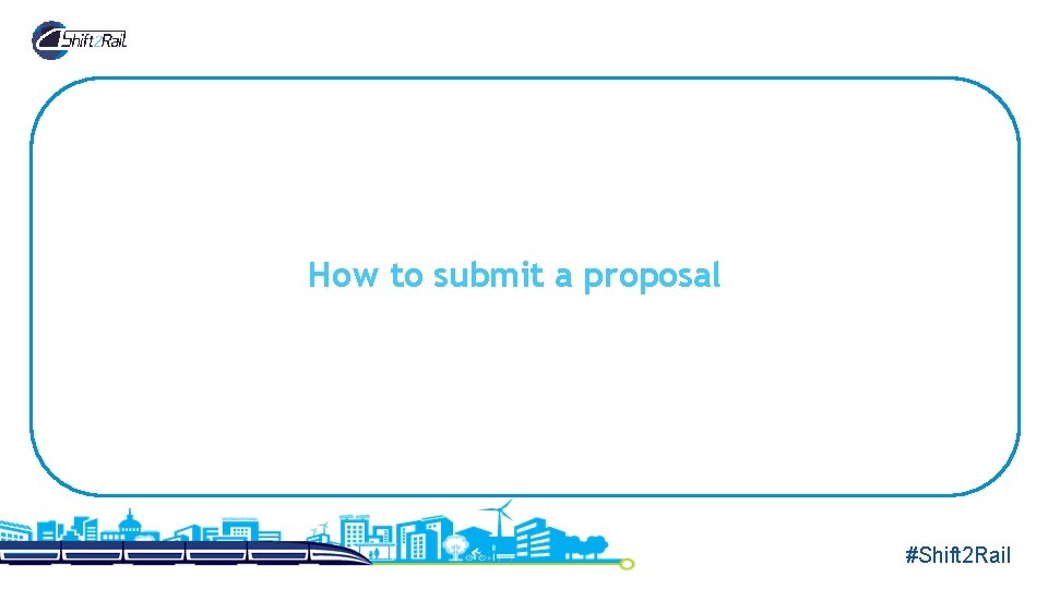 How to submit a proposal #Shift 2 Rail 