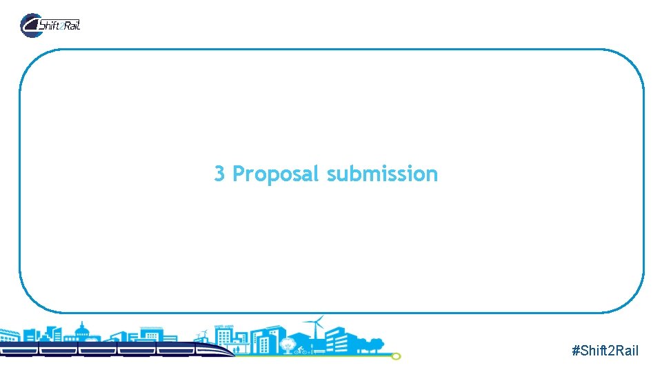 3 Proposal submission #Shift 2 Rail 