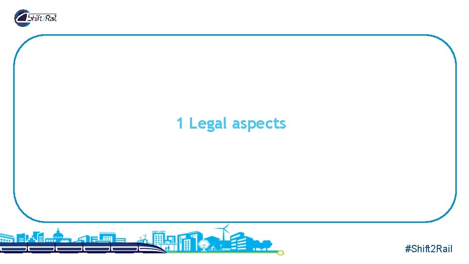 1 Legal aspects #Shift 2 Rail 