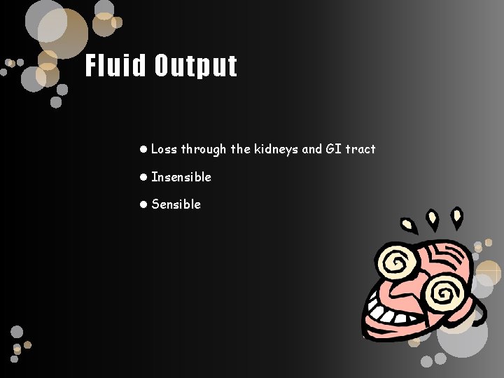 Fluid Output Loss through the kidneys and GI tract Insensible Sensible 