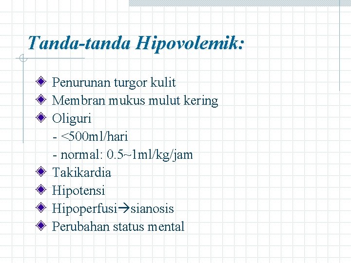 Tanda-tanda Hipovolemik: Penurunan turgor kulit Membran mukus mulut kering Oliguri - <500 ml/hari -
