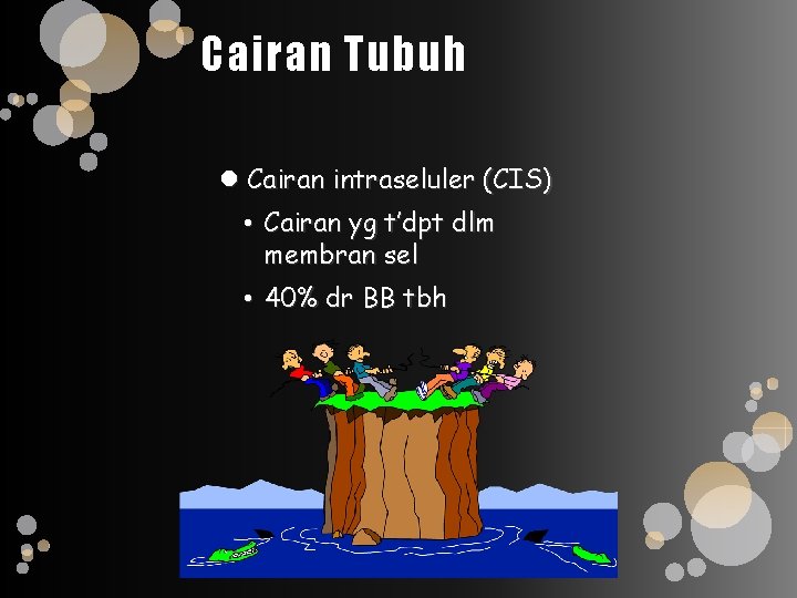 Cairan Tubuh Cairan intraseluler (CIS) • Cairan yg t’dpt dlm membran sel • 40%