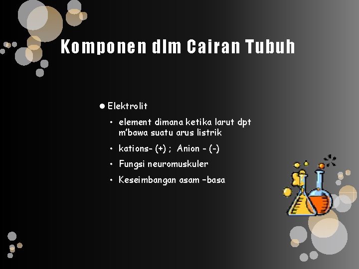 Komponen dlm Cairan Tubuh Elektrolit • element dimana ketika larut dpt m’bawa suatu arus