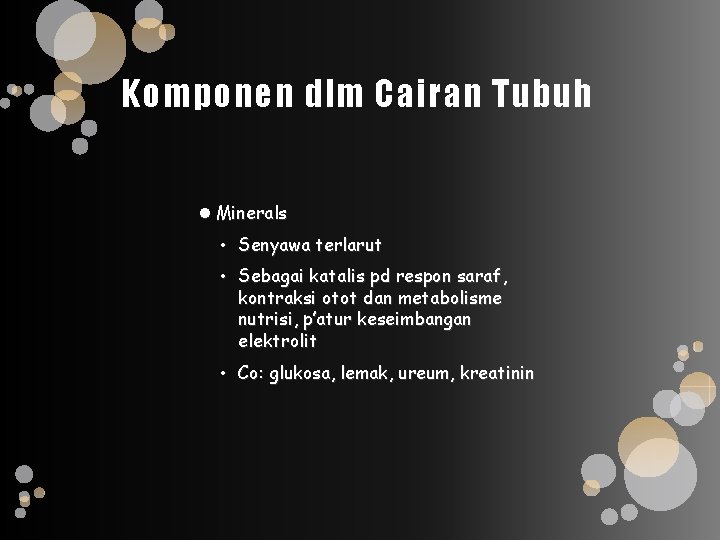 Komponen dlm Cairan Tubuh Minerals • Senyawa terlarut • Sebagai katalis pd respon saraf,