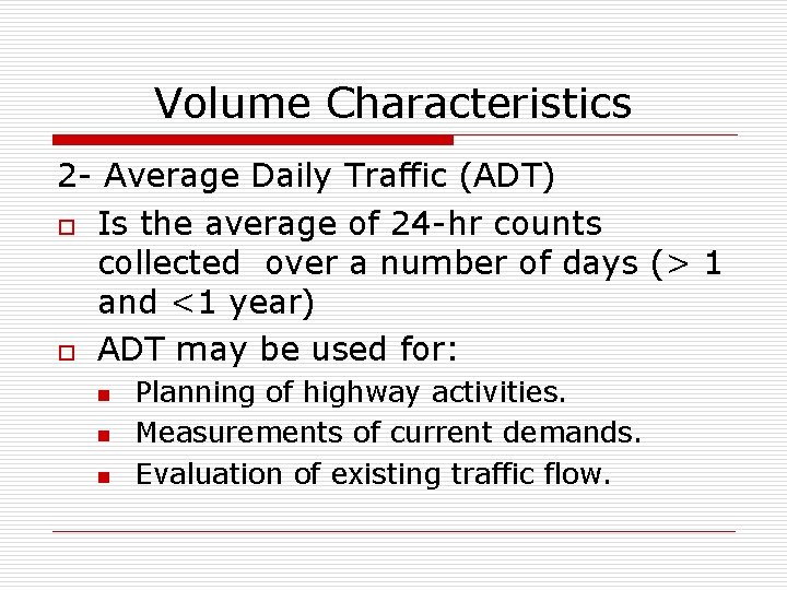 Volume Characteristics 2 - Average Daily Traffic (ADT) o Is the average of 24