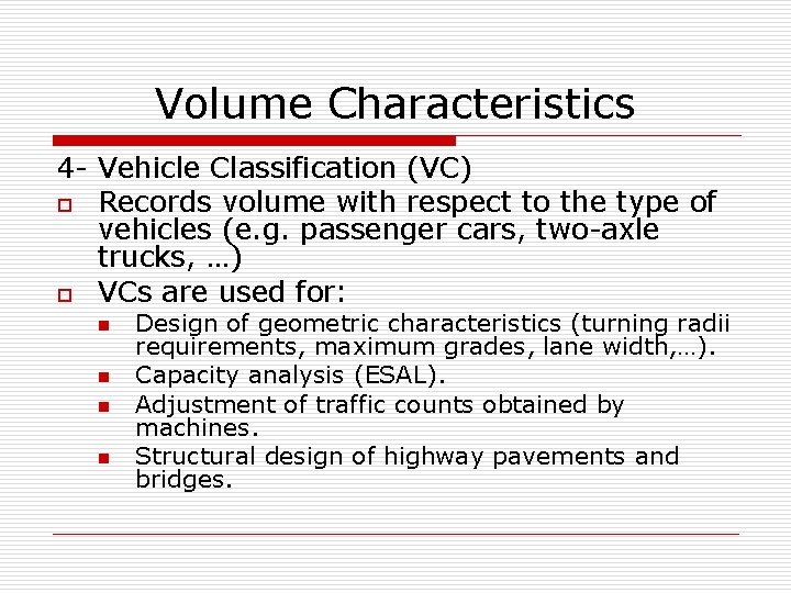 Volume Characteristics 4 - Vehicle Classification (VC) o Records volume with respect to the