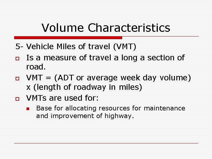 Volume Characteristics 5 - Vehicle Miles of travel (VMT) o Is a measure of