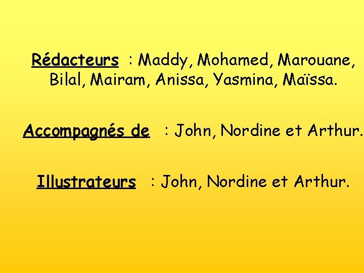 Rédacteurs : Maddy, Mohamed, Marouane, Bilal, Mairam, Anissa, Yasmina, Maïssa. Accompagnés de : John,