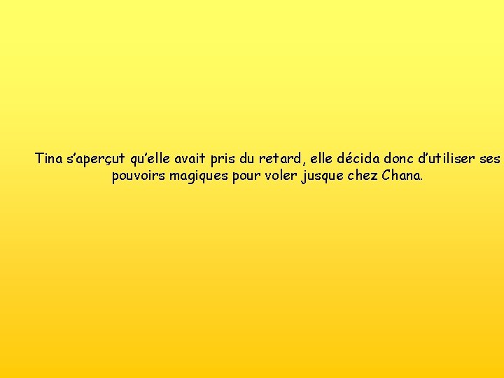 Tina s’aperçut qu’elle avait pris du retard, elle décida donc d’utiliser ses pouvoirs magiques