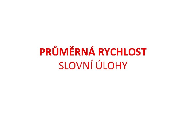 PRŮMĚRNÁ RYCHLOST SLOVNÍ ÚLOHY 