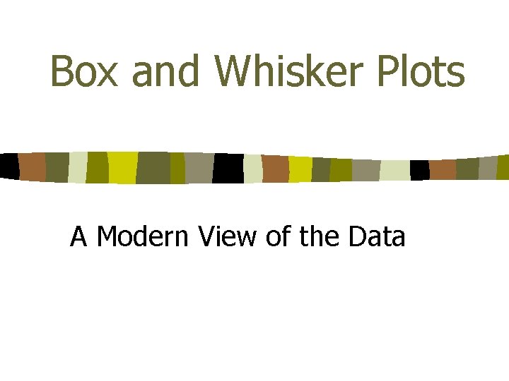 Box and Whisker Plots A Modern View of the Data 