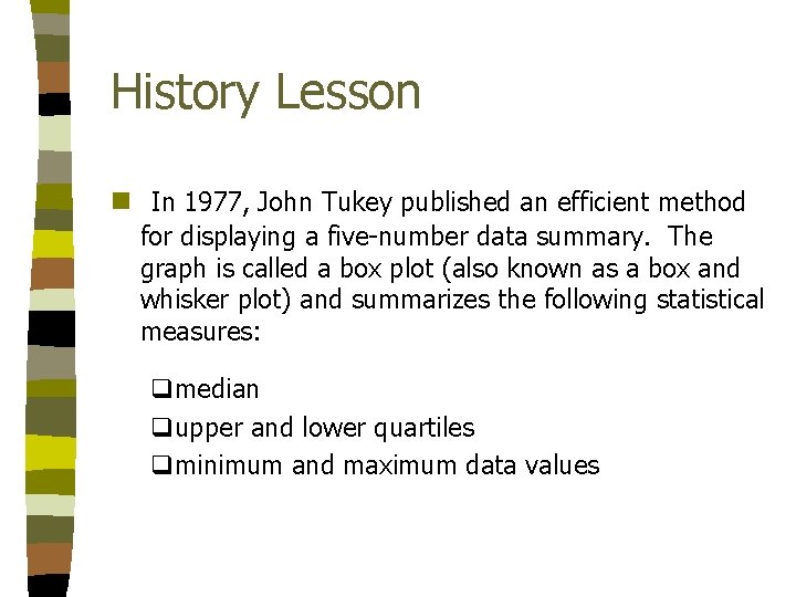 History Lesson n In 1977, John Tukey published an efficient method for displaying a