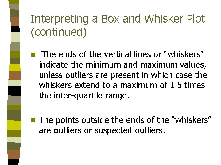 Interpreting a Box and Whisker Plot (continued) n The ends of the vertical lines