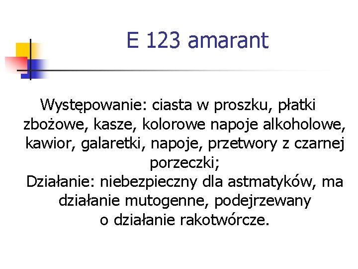 E 123 amarant Występowanie: ciasta w proszku, płatki zbożowe, kasze, kolorowe napoje alkoholowe, kawior,