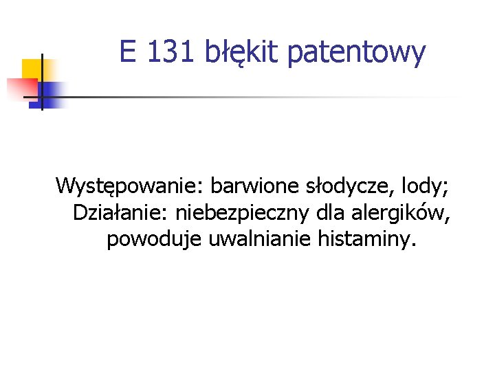 E 131 błękit patentowy Występowanie: barwione słodycze, lody; Działanie: niebezpieczny dla alergików, powoduje uwalnianie E 131 błękit patentowy Występowanie: barwione słodycze, lody; Działanie: niebezpieczny dla alergików, powoduje uwalnianie